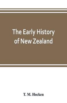 portada The early history of New Zealand: being a series of lectures delivered before the Otago Institute: also a lecturette on the Maoris of the South Island