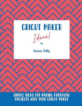 portada Cricut Maker Ideas!: Simple Ideas For Making Fantastic Projects With Your Cricut Maker (in English)
