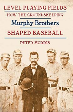 portada Level Playing Fields: How the Groundskeeping Murphy Brothers Shaped Baseball 