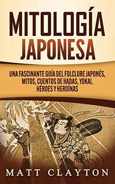 portada Mitología Japonesa: Una Fascinante Guía del Folclore Japonés, Mitos, Cuentos de Hadas, Yokai, Héroes y Heroínas (in Spanish)