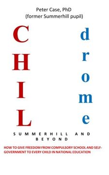 portada Childrome: Summerhill and Beyond, Peter Case: How to give freedom from Compulsory School and Self-Government to every Child in National Education