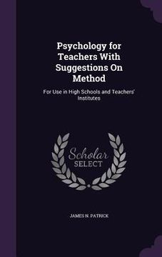 portada Psychology for Teachers With Suggestions On Method: For Use in High Schools and Teachers' Institutes (in English)