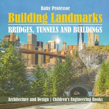 portada Building Landmarks - Bridges, Tunnels and Buildings - Architecture and Design Children's Engineering Books (en Inglés)
