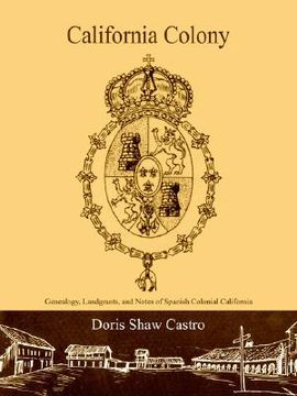 portada california colony: genealogy, landgrants, and notes of spanish colonial california (in English)