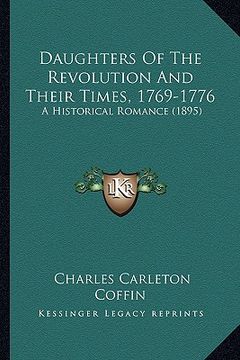 portada daughters of the revolution and their times, 1769-1776: a historical romance (1895) a historical romance (1895) (en Inglés)