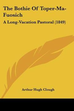 portada the bothie of toper-ma-fuosich: a long-vacation pastoral (1849) (en Inglés)