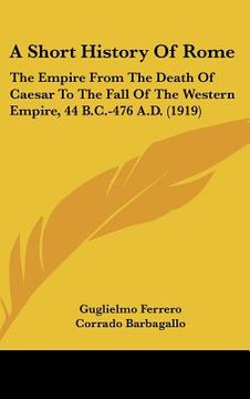 portada a short history of rome: the empire from the death of caesar to the fall of the western empire, 44 b.c.-476 a.d. (1919) (en Inglés)