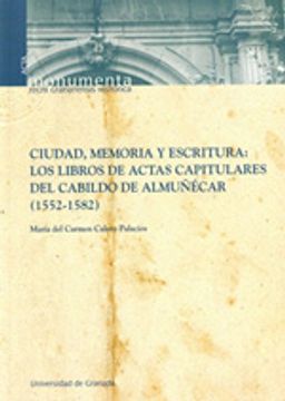 portada Ciudad, memoria y escritura: Las actas capitulares del cabildo de Almuñecar (1552-1582) (Monumenta Regni Granatensis Historia/ Acta)