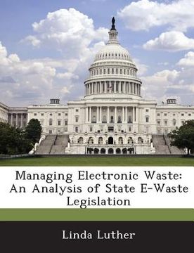 portada Managing Electronic Waste: An Analysis of State E-Waste Legislation (in English)
