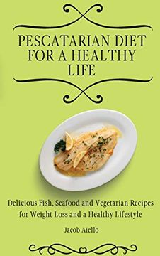 portada Pescatarian Diet for a Healthy Life: Delicious Fish, Seafood and Vegetarian Recipes for Weight Loss and a Healthy Lifestyle (en Inglés)