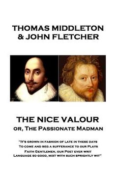 portada Thomas Middleton - The Nice Valour or, The Passionate Madman: "It's grown in fashion of late in these days, To come and beg a sufferance to our Plays (en Inglés)