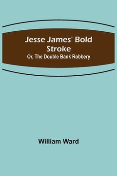 portada Jesse James' Bold Stroke; Or, The Double Bank Robbery (en Inglés)