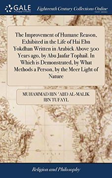 portada The Improvement of Humane Reason, Exhibited in the Life of Hai Ebn Yokdhan Written in Arabick Above 500 Years Ago, by Abu Jaafar Tophail. in Which Is ... Methods a Person, by the Meer Light of Nature (en Inglés)