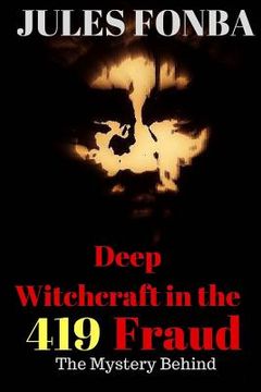 portada Deep Witchcraft In The 419 Fraud: The Mystery Behind (en Inglés)