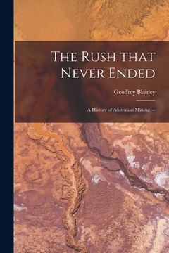 portada The Rush That Never Ended: a History of Australian Mining. -- (in English)