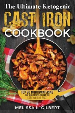 portada Ketogenic Diet: The Ultimate Ketogenic Cast Iron Cookbook: Top 60 Mouthwatering Cast Iron Recipes To Help You Lose Weight Fast (Keto, (en Inglés)