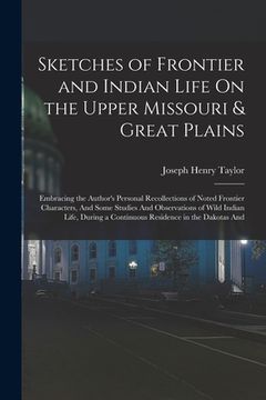 portada Sketches of Frontier and Indian Life On the Upper Missouri & Great Plains: Embracing the Author's Personal Recollections of Noted Frontier Characters,