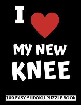portada I Love My New Knee: 100 Sudoku Puzzles Large Print Perfect Knee Replacement Surgery Recovery Gift For Women, Men, Teens and Kids - Get Wel (en Inglés)