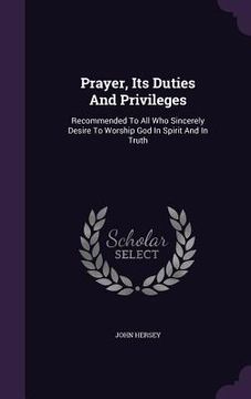 portada Prayer, Its Duties And Privileges: Recommended To All Who Sincerely Desire To Worship God In Spirit And In Truth
