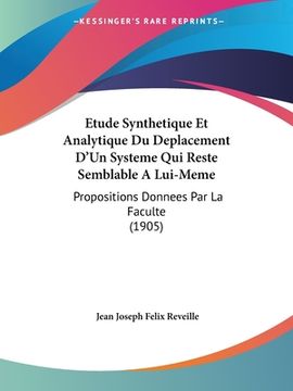 portada Etude Synthetique Et Analytique Du Deplacement D'Un Systeme Qui Reste Semblable A Lui-Meme: Propositions Donnees Par La Faculte (1905) (in French)