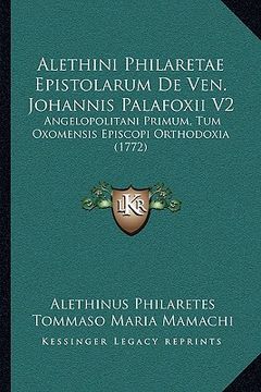 portada Alethini Philaretae Epistolarum De Ven. Johannis Palafoxii V2: Angelopolitani Primum, Tum Oxomensis Episcopi Orthodoxia (1772) (en Latin)