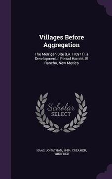 portada Villages Before Aggregation: The Merrigan Site (LA 110971), a Developmental Period Hamlet, El Rancho, New Mexico (en Inglés)
