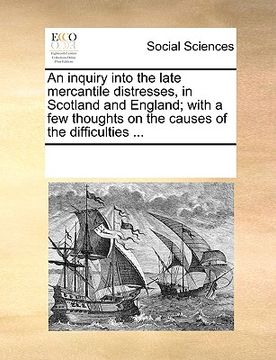 portada an inquiry into the late mercantile distresses, in scotland and england; with a few thoughts on the causes of the difficulties ... (in English)