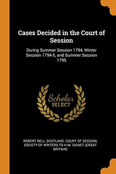 portada Cases Decided in the Court of Session: During Summer Session 1794, Winter Session 1794-5, and Summer Session 1795 (en Inglés)