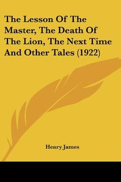 portada the lesson of the master, the death of the lion, the next time and other tales (1922) (en Inglés)