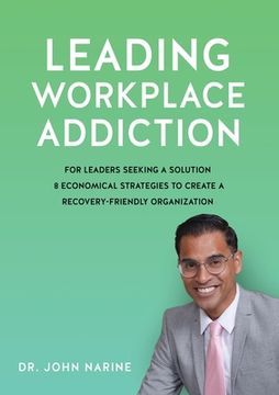portada Leading Workplace Addiction: For Leaders Seeking a Solution, 8 Economical Strategies to Create a Recovery-Friendly Organization (in English)
