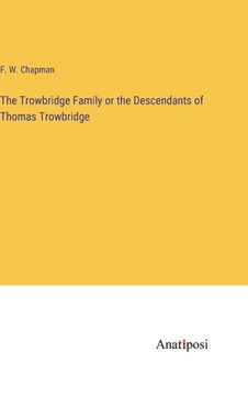 portada The Trowbridge Family or the Descendants of Thomas Trowbridge (en Inglés)