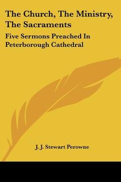 portada the church, the ministry, the sacraments: five sermons preached in peterborough cathedral (en Inglés)