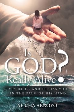 portada Is God Really Alive?: Yes He is, and he has you in the palm of His Hand (in English)