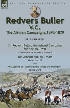 portada Redvers Buller V.C., the African Campaigns,1873-1879-Sir Redvers Buller, the Ashanti Campaign and the Zulu War by C. H. Melville & Sir Redvers H. Bull (en Inglés)