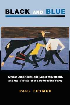 portada Black and Blue: African Americans, the Labor Movement, and the Decline of the Democratic Party (Princeton Studies in American Politics: Historical, International, and Comparative Perspectives) (in English)