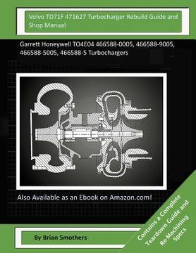 portada Volvo TD71F 471627 Turbocharger Rebuild Guide and Shop Manual: Garrett Honeywell TO4E04 466588-0005, 466588-9005, 466588-5005, 466588-5 Turbochargers (en Inglés)