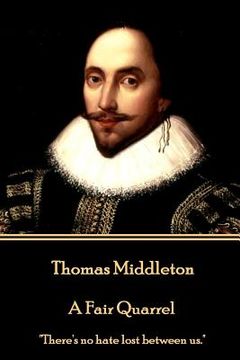 portada Thomas Middleton - A Fair Quarrel: "There's no hate lost between us." (en Inglés)