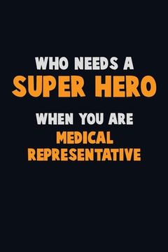 portada Who Need A SUPER HERO, When You Are Medical Representative: 6X9 Career Pride 120 pages Writing Notebooks (en Inglés)