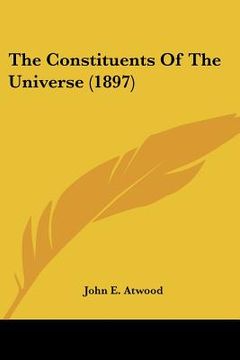 portada the constituents of the universe (1897) (en Inglés)