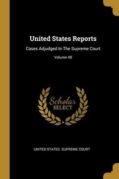 portada United States Reports: Cases Adjudged In The Supreme Court; Volume 48 (en Inglés)