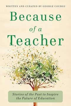 portada Because of a Teacher: Stories of the Past to Inspire the Future of Education (en Inglés)