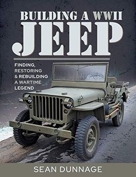 portada Building a Wwii Jeep: Finding, Restoring, and Rebuilding a Wartime Legend (en Inglés)