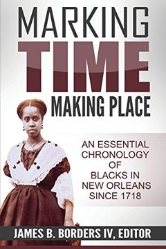 portada Marking Time, Making Place: A Chronological History of Blacks In New Orleans Since 1718 (en Inglés)
