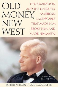 portada Old Money, New West: Fife Symington and the Uniquely American Landscapes That Made Him, Broke Him, and Made Him Anew