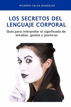 portada Los Secretos Del Lenguaje Corporal: Guía Para Interpretar El Significado De Miradas, Gestos Y Posturas (spanish Edition)