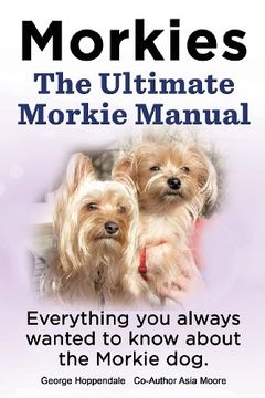 portada Morkies. the Ultimate Morkie Manual. Everything You Always Wanted to Know about a Morkie Dog (in English)