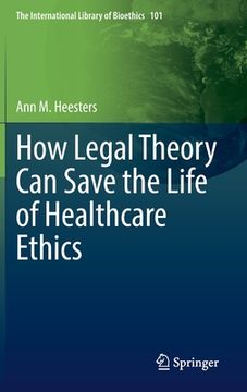 portada How Legal Theory Can Save the Life of Healthcare Ethics (en Inglés)