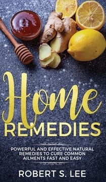 portada Home Remedies: Powerful and Effective Natural Remedies to Cure Common Ailments Fast and Easy (en Inglés)