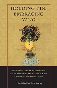 portada Holding Yin, Embracing Yang: Three Taoist Classics on Meditation, Breath Regulation, Sexual Yoga, and the Circulation of Internal Energy (en Inglés)