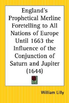 portada england's prophetical merline foretelling to all nations of europe until 1663 the influence of the conjunction of saturn and jupiter (in English)